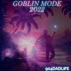 Goblin Mode 2022 904DADLIFE